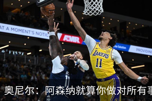 奥尼尔：阿森纳就算你做对所有事也很难击败，但这场我们想赢